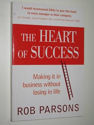 The Heart Of Success : Making It In Business Without Losing In Life