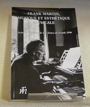 Image du vendeur pour Frank Martin, musique et esthtique musicale. Actes du colloque de La Chaux-de-Fonds 1990. mis en vente par Bouquinerie du Varis