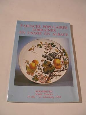 FAIENCES POPULAIRES LORRAINES EN USAGE EN ALSACE , CATALOGUE DE L' EXPOSITION AU MUSEE ALSACIEN D...