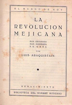 LA REVOLUCION MEXICANA. Sus orígenes. Sus hombres. Su obra