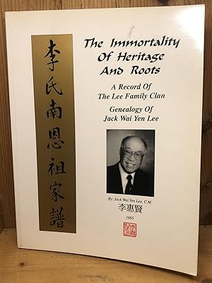 IMMORTALITY OF HERITAGE AND ROOTS, THE. a Record of the Lee Family Cland Genealogy of Jack Wai Ye...