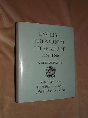 ENGLISH THEATRICAL LITERATURE 1559-1900: A Bibliography incorporating Robert W. Lowe's A Bibiogra...