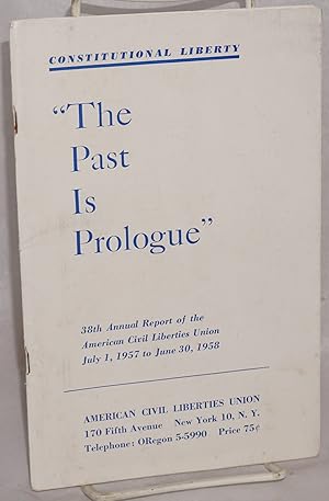 Constitutional liberty. "The past is prologue." 38th annual report of the American Civil Libertie...