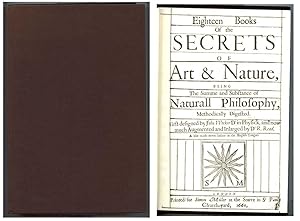Eighteen Books of the Secrets of Art and Nature, Being the Summe and Substance of Naturall Philos...
