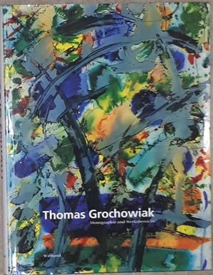 Thomas Grochowiak. Monographie und Werkübersicht. Mit Beiträgen von Franz Joseph van der Grinten ...