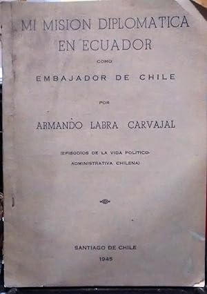 Mi misión diplomática en Ecuador como Embajador de Chile ( Episodios de la vida política-administ...