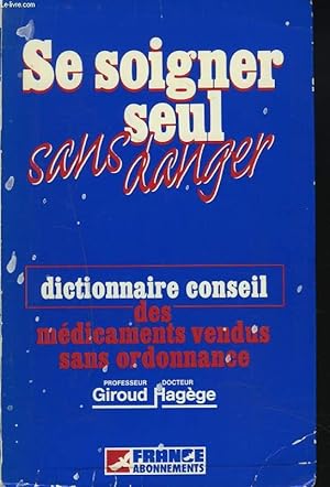 Seller image for SE SOIGNER SEUL SANS DANGER. DICTIONNAIRE CONSEIL DES MEDICAMENTS VENDUS SANS ORDONNANCE. for sale by Le-Livre