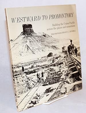 Seller image for Westward to Promontory; building the Union Pacific across the plains and mountains; a pictorial documentary for sale by Bolerium Books Inc.