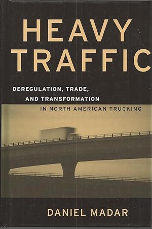 Bild des Verkufers fr Heavy Traffic Deregulation, Trade, and Transformation in North American Trucking zum Verkauf von BYTOWN BOOKERY