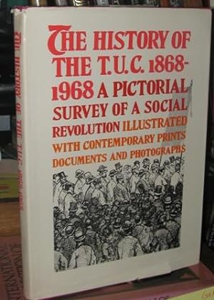 The History of the T.U.C. 1868-1968: a Pictorial Survey of a Social Revolution