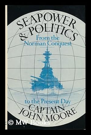 Bild des Verkufers fr Seapower and Politics : from the Norman Conquest to the Present Day / John Moore ; with a Foreword by Joseph Luns zum Verkauf von MW Books Ltd.