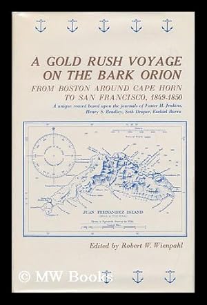 Seller image for A Gold Rush Voyage on the Bark Orion from Boston around Cape Horn to San Francisco, 1849-1850 : a Unique Record Based Upon the Journals of Foster H. Jenkins, Henry S. Bradley, Seth Draper, and Ezekiel I. Barra / Edited, with Commentary by Robert Wienpahl for sale by MW Books Ltd.