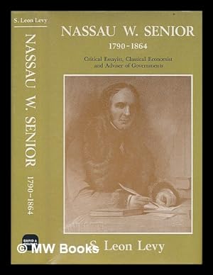 Seller image for Nassau W. Senior, 1790-1864: Critical Essayist, Classical Economist and Adviser of Governments [By] S. Leon Levy for sale by MW Books