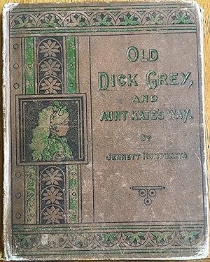 OLD DICK GREY and AUNT KATE'S WAY: STORIES IN LITTLE WORDS NOT MORE THAN FOUR LETTERS