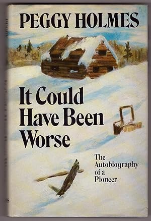 It Could Have Been Worse; the Autobiography of a Pioneer