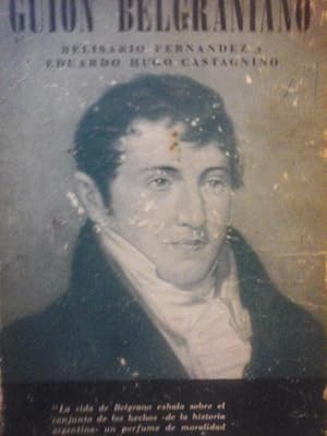 Guión Belgraniano. Biografía, cronología, pensamientos, juicios, anécdotas, poesías, iconografía,...