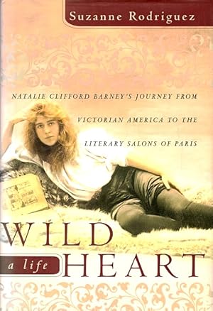 Seller image for Wild Heart: A Life: Natalie Clifford Barney's Journey from Victorian America to Belle Epoque Paris for sale by LEFT COAST BOOKS