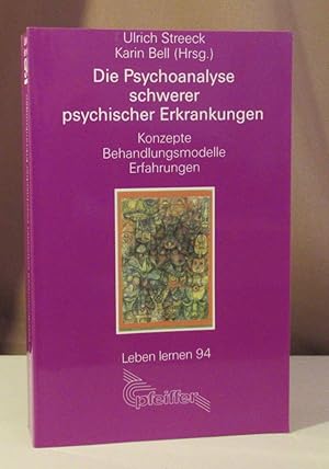Die Psychoanalyse schwerer psychischer Erkrankungen. Konzepte - Behandlungsmodelle - Erfahrungen.