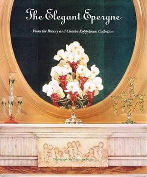 Imagen del vendedor de The Elegant Epergne: From the Bunny and Charles Koppelman Collection a la venta por Round Table Books, LLC