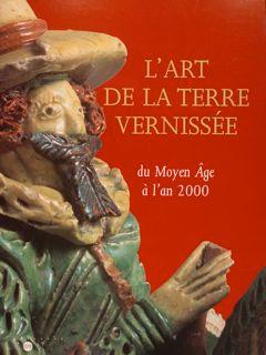 L ART DE LA TERRE VERNISSÉE DU MOYEN ÅGE À L AN 2000. Sèvres, 1 octobre 1999 - 10 janvier 2000.