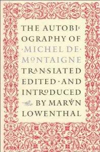 The Autobiography of Michel de Montaigne: Selected, Arranged, & Editied by Marvin Lowenthal.