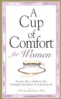 A Cup of Comfort for Women: Stories That Celebrate the Strength and Grace of Womanhood.