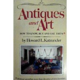 Antiques and Art: How to Know, Buy, and Use Them.