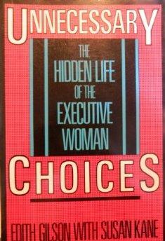 Unnecessary Choices: The Hidden Life of the Executive Woman.