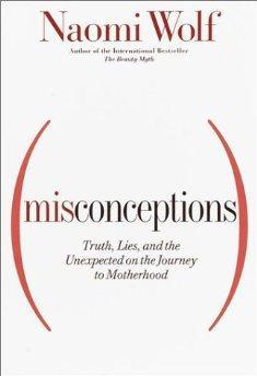 Misconceptions: Truth, Lies, and the Unexpected on the Journey to Motherhood.