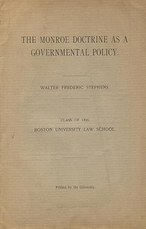 The Monroe Doctrine as a governmental policy. Walter Frederic Stephens. Class of 1899, Boston Uni...
