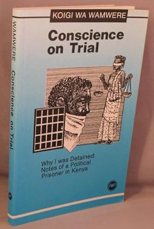 Conscience on Trial: Why I Was Detained, Notes of a Political Prisoner in Kenya.