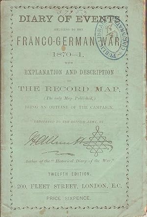 DIARY OF EVENTS RELATING TO THE FRANCO - GERMAN WAR 1870 - 1871. WITH EXPLANATION AND DESCRIPTION...