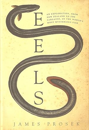 Seller image for EELS: AN EXPLORATION, FROM NEW ZEALAND TO THE SARGASSO, OF THE WORLD'S MOST MYSTERIOUS FISH. By James Prosek. for sale by Coch-y-Bonddu Books Ltd