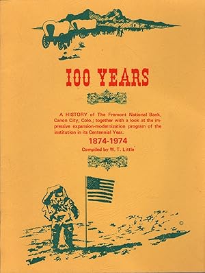 Image du vendeur pour 100 Years: A History of the Fremont National Bank, Canon City, Colo.; Together with a Look at the Impressive Expansion-Modernization Program of the Institution in Its Centennial Year. 1874-1974 mis en vente par Clausen Books, RMABA