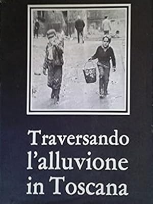 Seller image for Traversando l'alluvione in Toscana. for sale by FIRENZELIBRI SRL