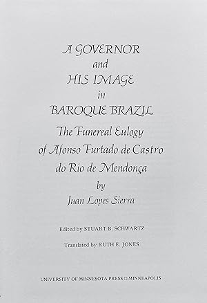Seller image for A governor and his image in baroque Brazil: the funereal eulogy of Afonso Furtado de Castro do Rio de Mendona by Juan Lopes Sierra. Edited by Stuart B. Schwartz; translated by Ruth E. Jones. for sale by Jack Baldwin Rare Books