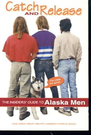 Immagine del venditore per Catch & Release: The Insider's Guide to Alaska Men venduto da Lazy Letters Books