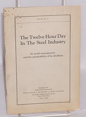 Seller image for The twelve hour day in the steel industry: its social consequences and the practicability of its abolition for sale by Bolerium Books Inc.