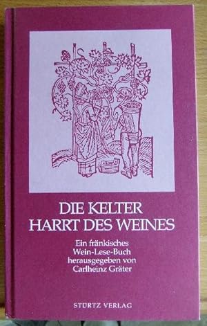 Die Kelter harrt des Weines : e. fränk. Wein-Lese-Buch. Carlheinz Gräter