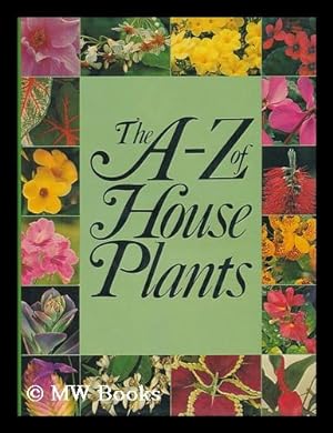 Seller image for The A-Z of House Plants / [Editor Susan Joiner ; Assistant Editors Pamela Hunter, Sarie Forster ; Translated from the German by Hugh Young] for sale by MW Books Ltd.