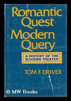 Imagen del vendedor de Romantic Quest and Modern Query : a History of the Modern Theatre / by Tom F. Driver a la venta por MW Books