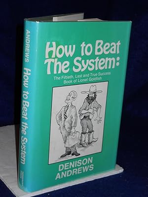 Imagen del vendedor de How to Beat the System: the Fiftieth, Last and True Success Book ofLionel Goldfish a la venta por Gil's Book Loft