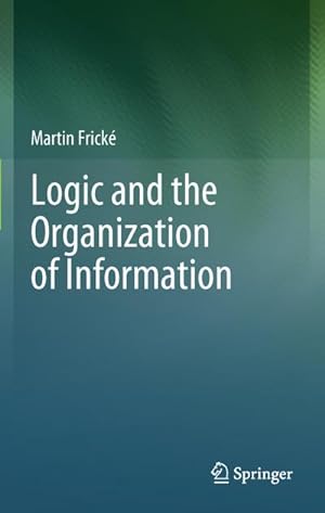 Imagen del vendedor de Logic and the Organization of Information a la venta por BuchWeltWeit Ludwig Meier e.K.