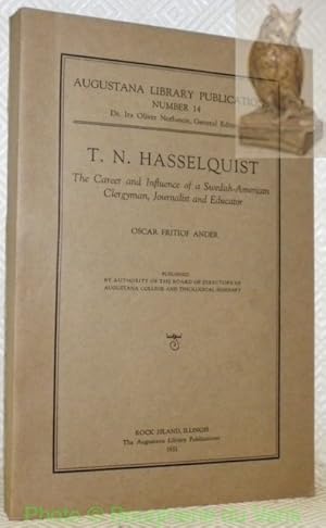 Imagen del vendedor de T. N. Hasselquist. The career and influence of a Swedish-American clergyman, journalist and educator. Published of the board of Directors of Augustana College and Theological Seminary. Collection "Augustana Library Publications", number 14. a la venta por Bouquinerie du Varis