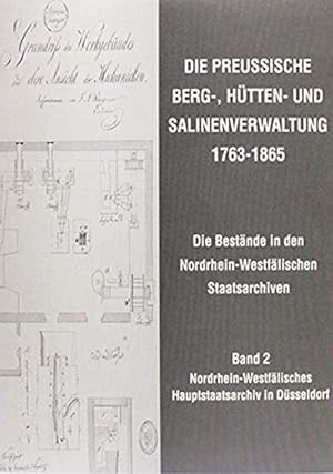 Die Preussische Berg-, Hütten- und Salinenverwaltung 1763 - 1865. Die Bestände in den Nordrhein-W...