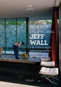 Imagen del vendedor de LA QUERELLA OCULTA: Jeff Wall y la crtica de la neovanguardia a la venta por KALAMO LIBROS, S.L.