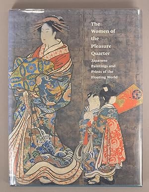 The Women of the Pleasure Quarter : Japanese Paintings and Prints of t.