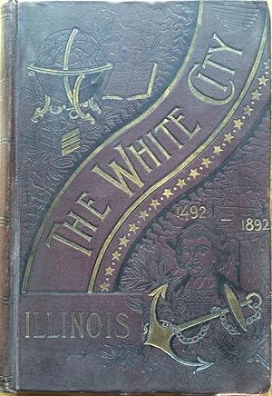 The white city, 1492-1892 : the historical, biographical and philanthropical record of Illinois