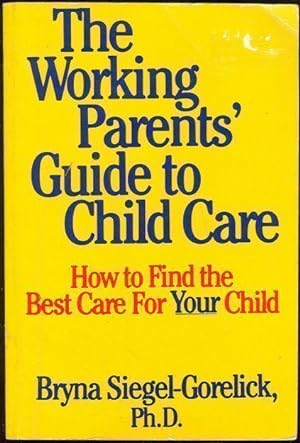 Seller image for THE WORKING PARENTS' GUIDE TO CHILD CARE How to Find the Best Care for Your Child for sale by Gibson's Books