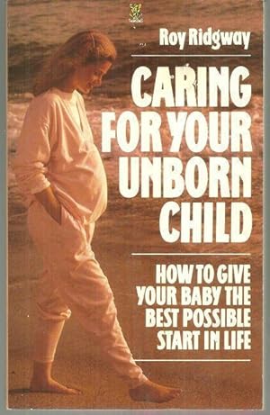 Seller image for CARING FOR YOUR UNBORN CHILD How to Give Your Baby the Best Possible Start in Life for sale by Gibson's Books